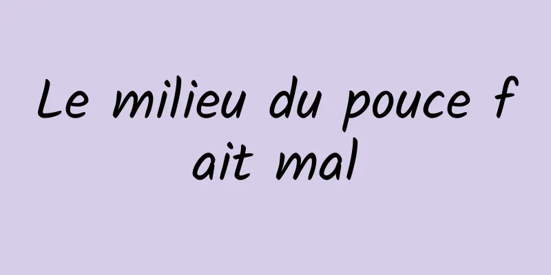 Le milieu du pouce fait mal