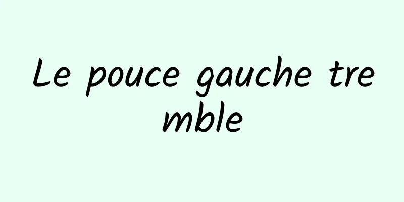 Le pouce gauche tremble