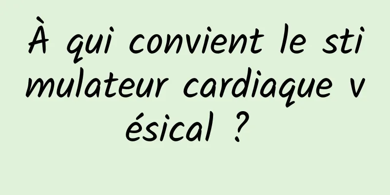 À qui convient le stimulateur cardiaque vésical ? 