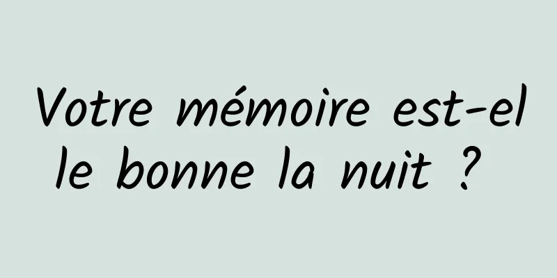 Votre mémoire est-elle bonne la nuit ? 