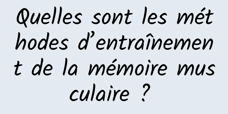 Quelles sont les méthodes d’entraînement de la mémoire musculaire ? 