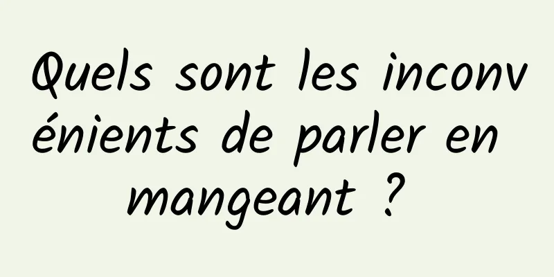 Quels sont les inconvénients de parler en mangeant ? 