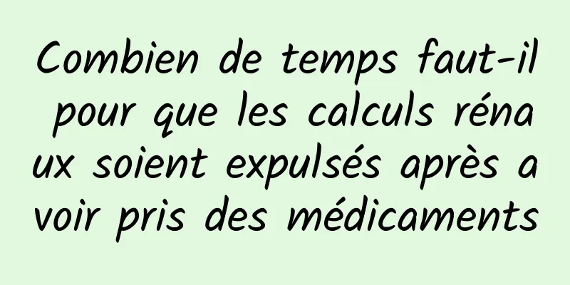 Combien de temps faut-il pour que les calculs rénaux soient expulsés après avoir pris des médicaments