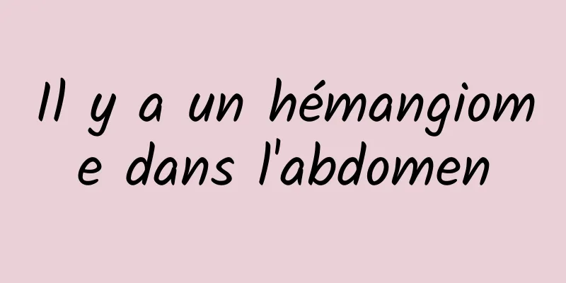 Il y a un hémangiome dans l'abdomen