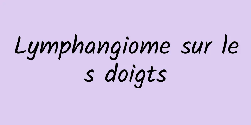 Lymphangiome sur les doigts