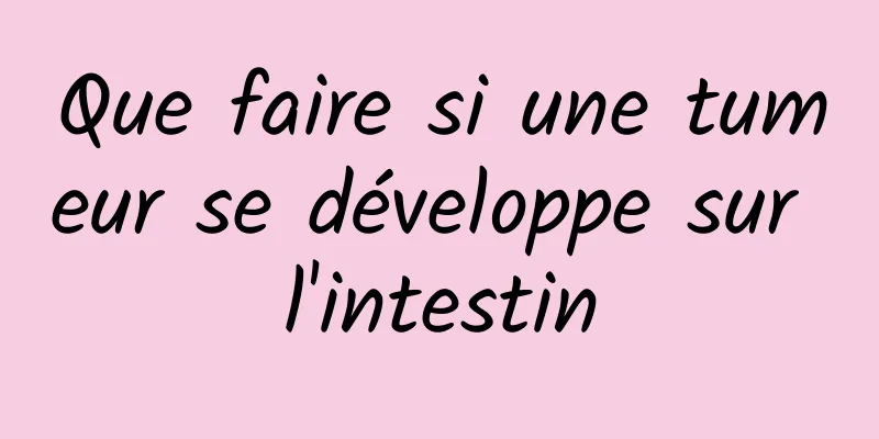 Que faire si une tumeur se développe sur l'intestin