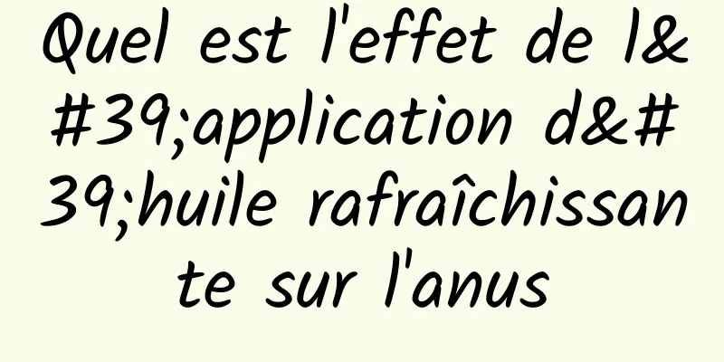 Quel est l'effet de l'application d'huile rafraîchissante sur l'anus