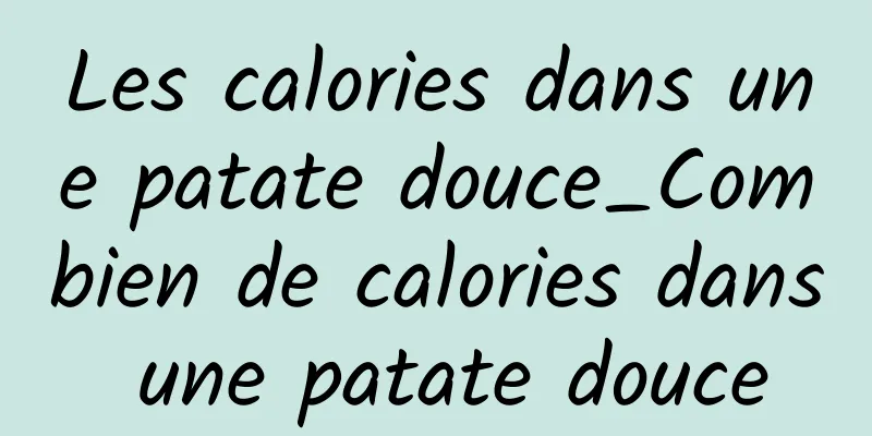 Les calories dans une patate douce_Combien de calories dans une patate douce