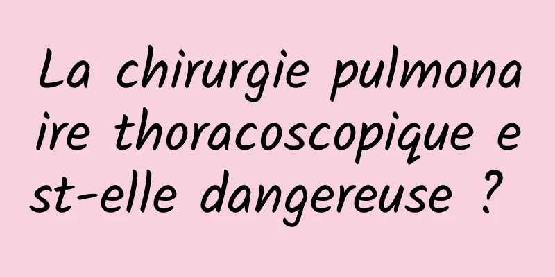 La chirurgie pulmonaire thoracoscopique est-elle dangereuse ? 