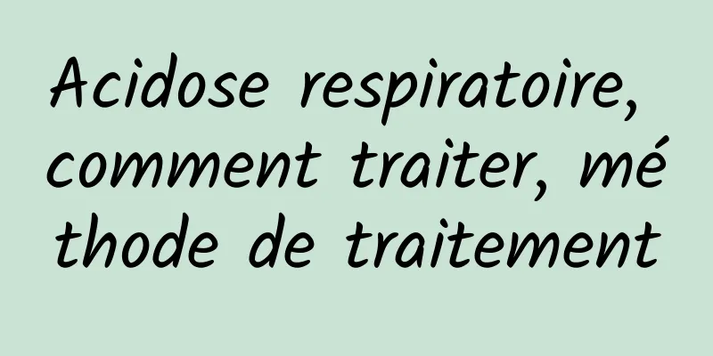 Acidose respiratoire, comment traiter, méthode de traitement