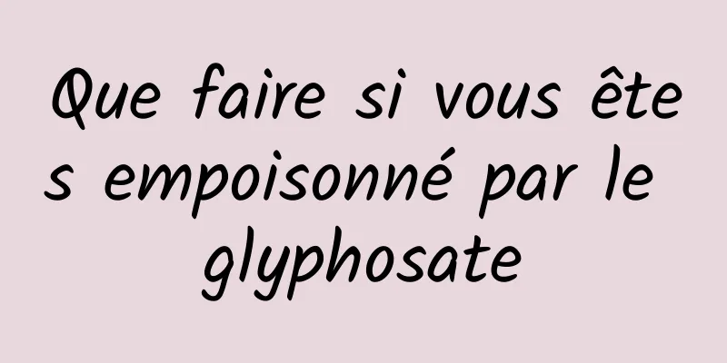 Que faire si vous êtes empoisonné par le glyphosate