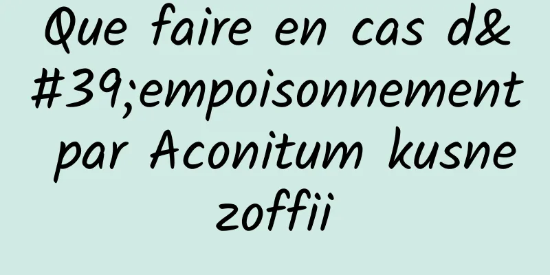 Que faire en cas d'empoisonnement par Aconitum kusnezoffii