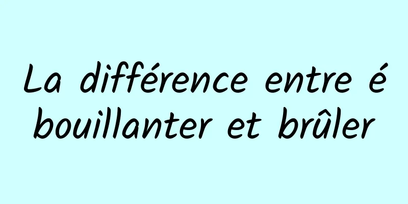 La différence entre ébouillanter et brûler