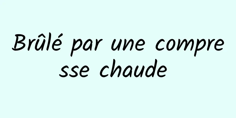 Brûlé par une compresse chaude 