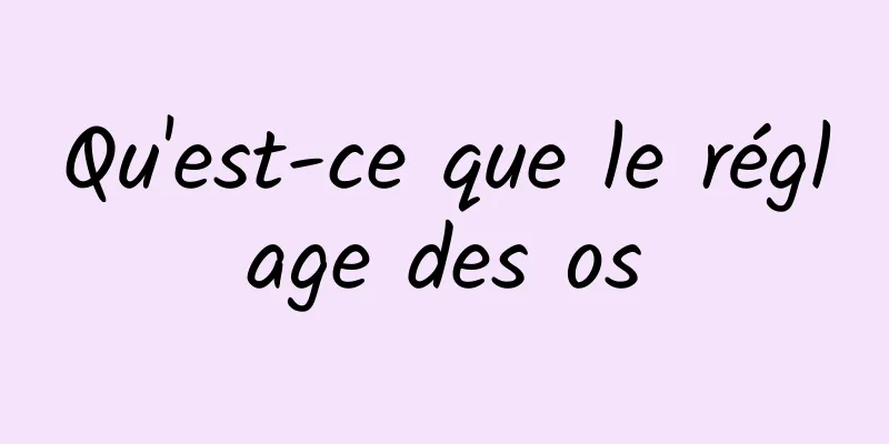 Qu'est-ce que le réglage des os