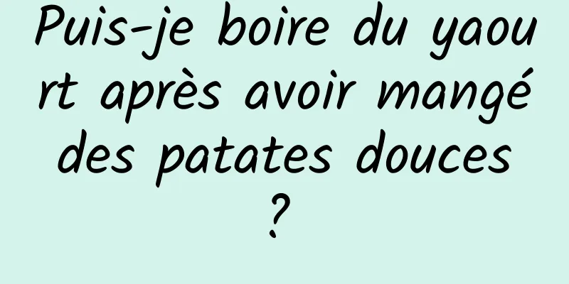 Puis-je boire du yaourt après avoir mangé des patates douces ? 