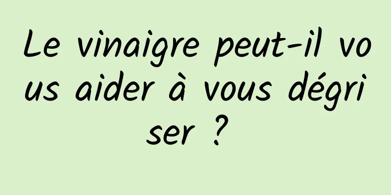 Le vinaigre peut-il vous aider à vous dégriser ? 