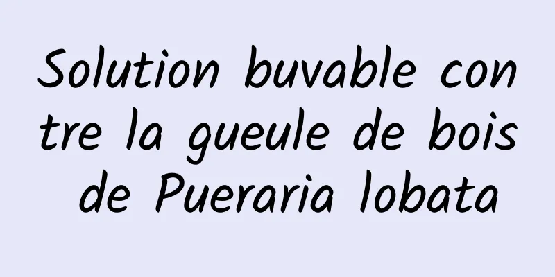 Solution buvable contre la gueule de bois de Pueraria lobata