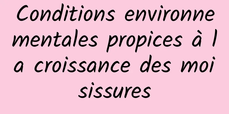 Conditions environnementales propices à la croissance des moisissures