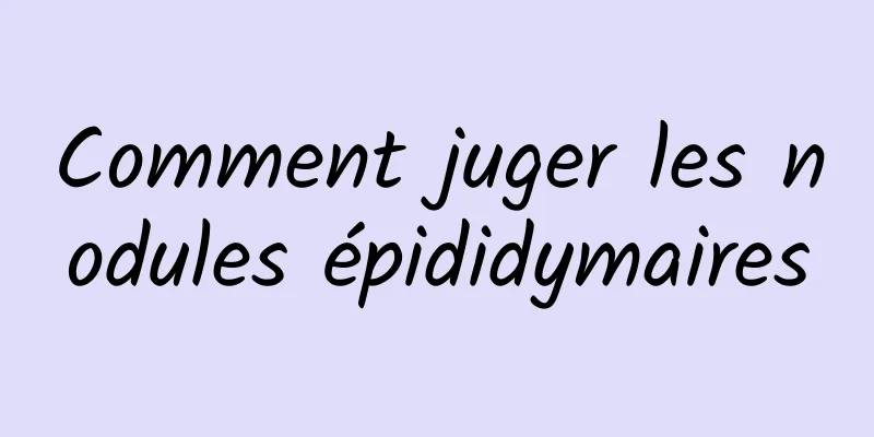 Comment juger les nodules épididymaires