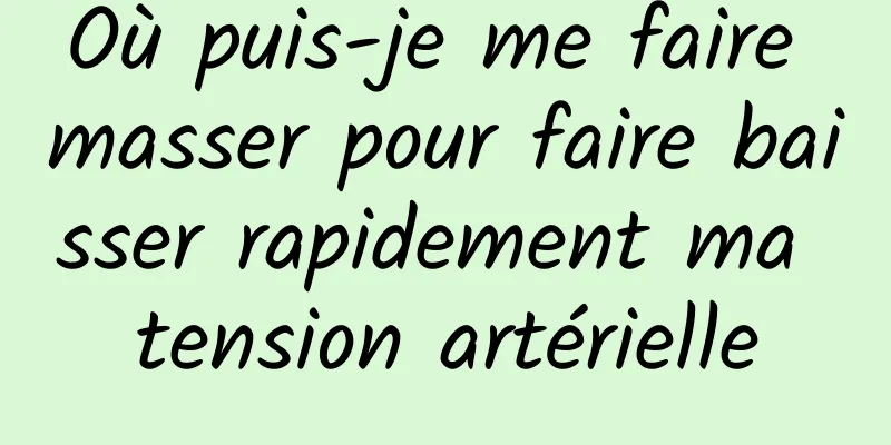 Où puis-je me faire masser pour faire baisser rapidement ma tension artérielle