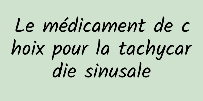 Le médicament de choix pour la tachycardie sinusale