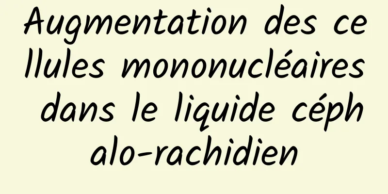 Augmentation des cellules mononucléaires dans le liquide céphalo-rachidien