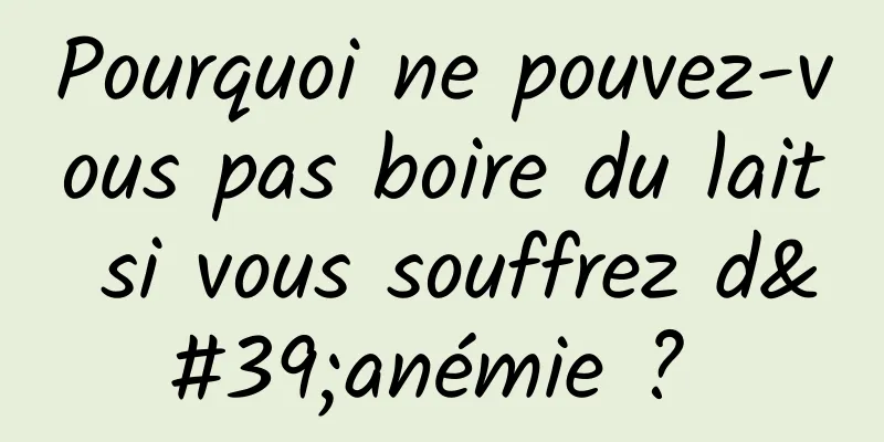 Pourquoi ne pouvez-vous pas boire du lait si vous souffrez d'anémie ? 