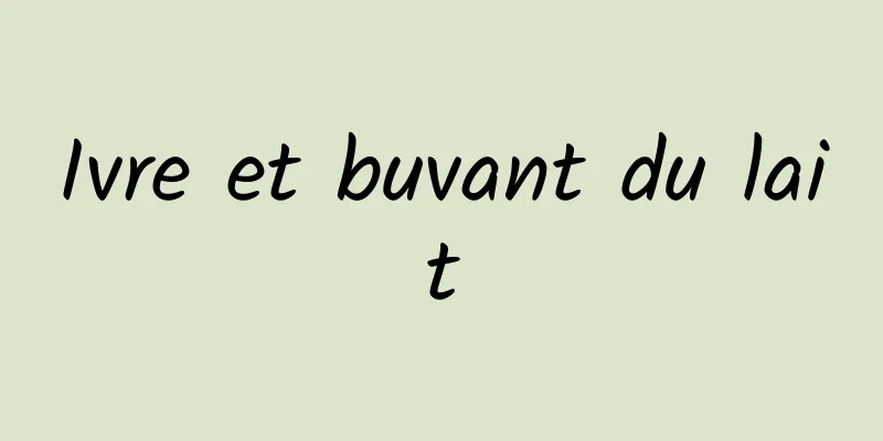 Ivre et buvant du lait