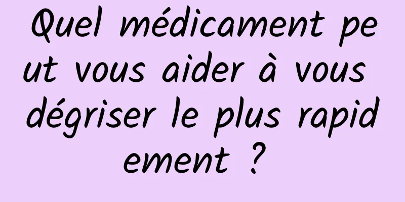 Quel médicament peut vous aider à vous dégriser le plus rapidement ? 