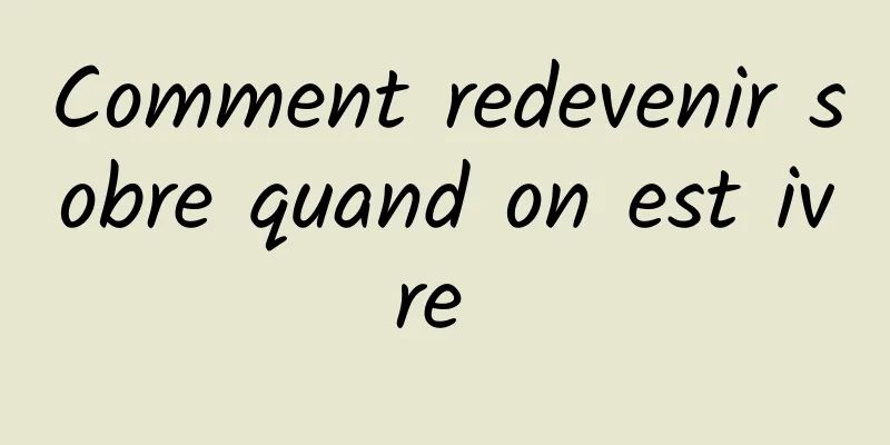 Comment redevenir sobre quand on est ivre 