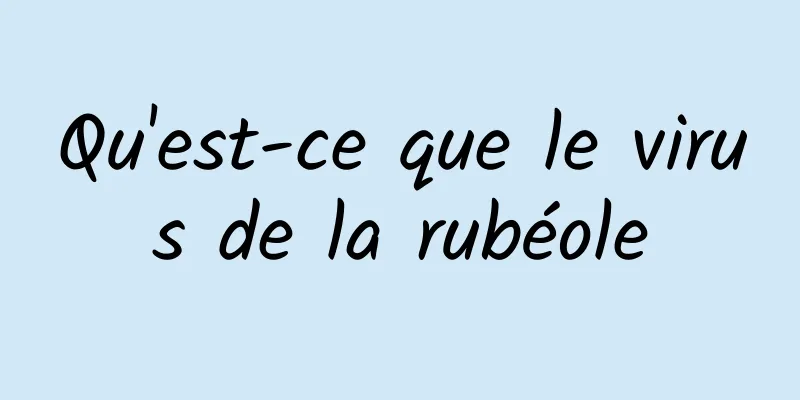 Qu'est-ce que le virus de la rubéole