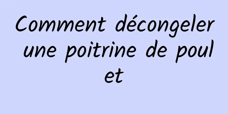 Comment décongeler une poitrine de poulet