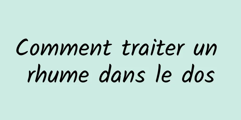 Comment traiter un rhume dans le dos