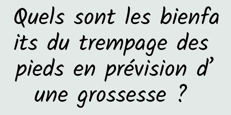 Quels sont les bienfaits du trempage des pieds en prévision d’une grossesse ? 