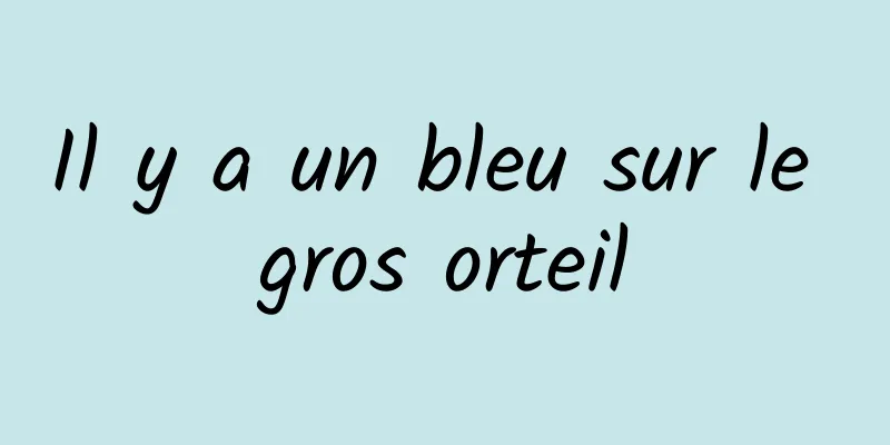 Il y a un bleu sur le gros orteil