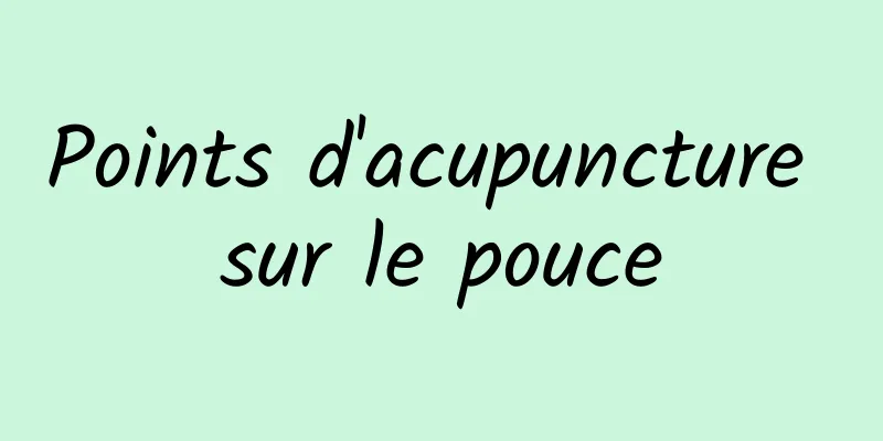 Points d'acupuncture sur le pouce