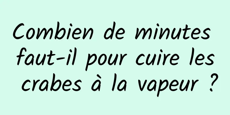 Combien de minutes faut-il pour cuire les crabes à la vapeur ?