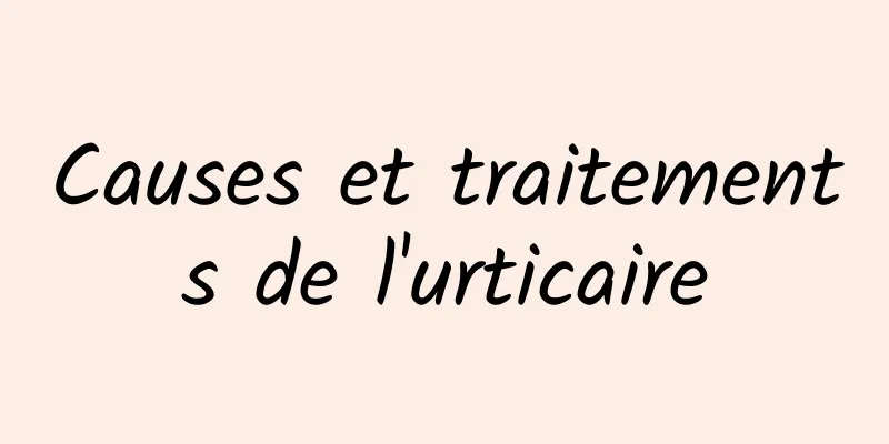 Causes et traitements de l'urticaire