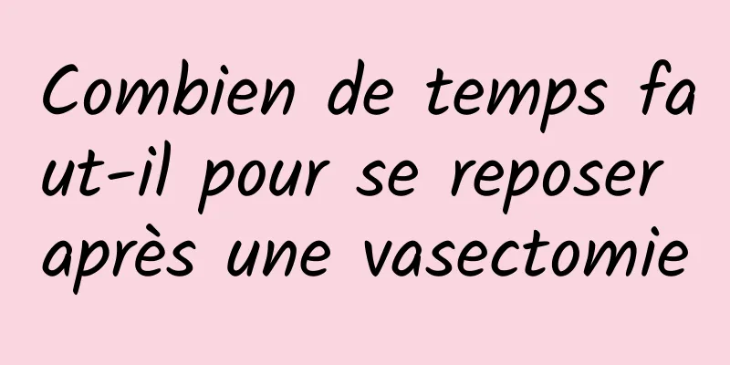 Combien de temps faut-il pour se reposer après une vasectomie