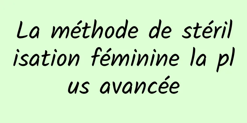 La méthode de stérilisation féminine la plus avancée