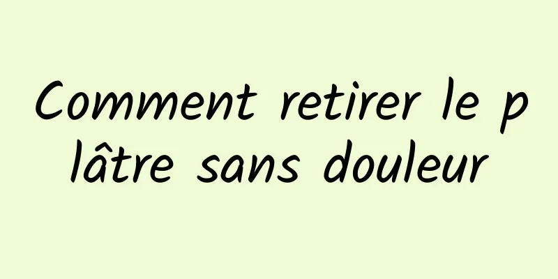 Comment retirer le plâtre sans douleur