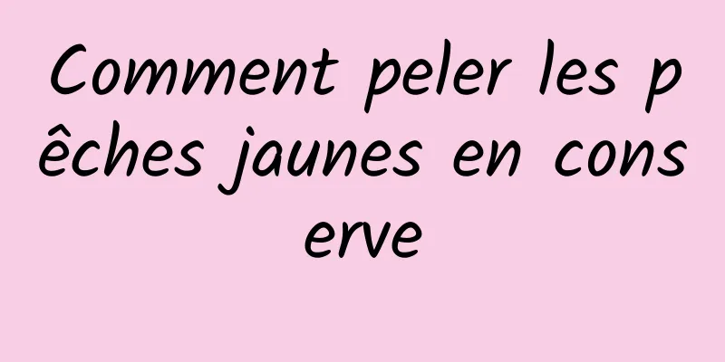 Comment peler les pêches jaunes en conserve