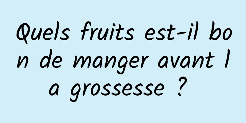 Quels fruits est-il bon de manger avant la grossesse ? 