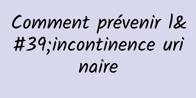 Comment prévenir l'incontinence urinaire