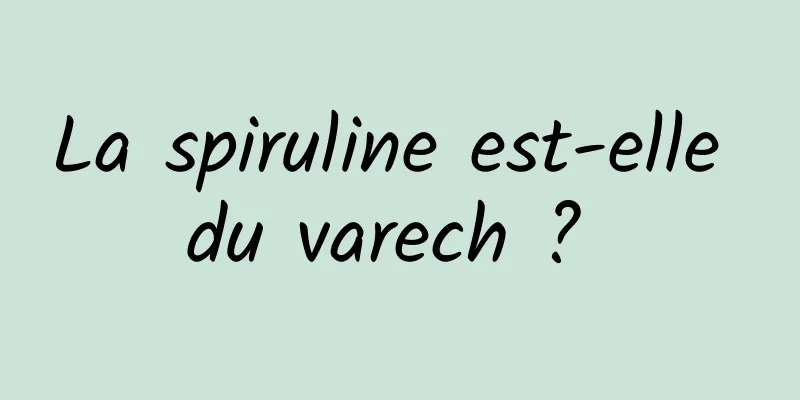 La spiruline est-elle du varech ? 