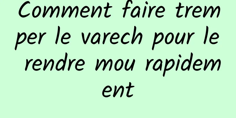 Comment faire tremper le varech pour le rendre mou rapidement