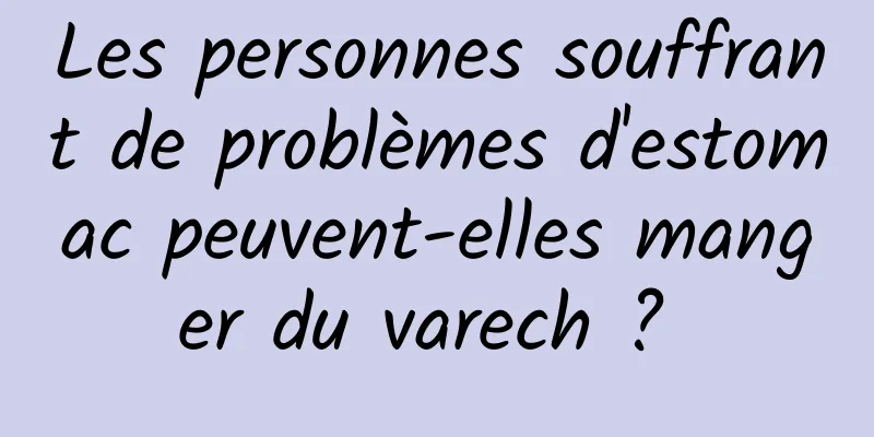 Les personnes souffrant de problèmes d'estomac peuvent-elles manger du varech ? 