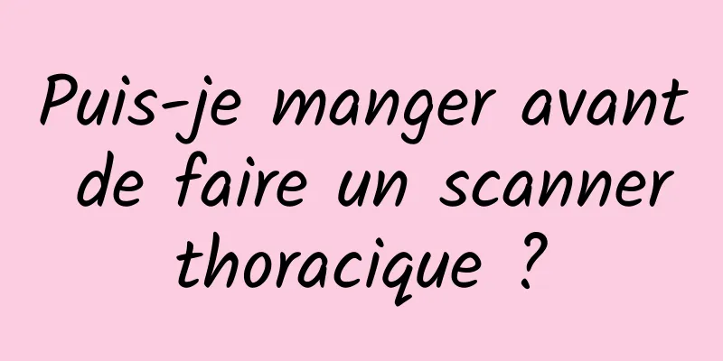 Puis-je manger avant de faire un scanner thoracique ? 