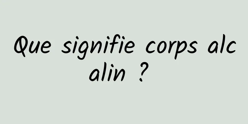 Que signifie corps alcalin ? 